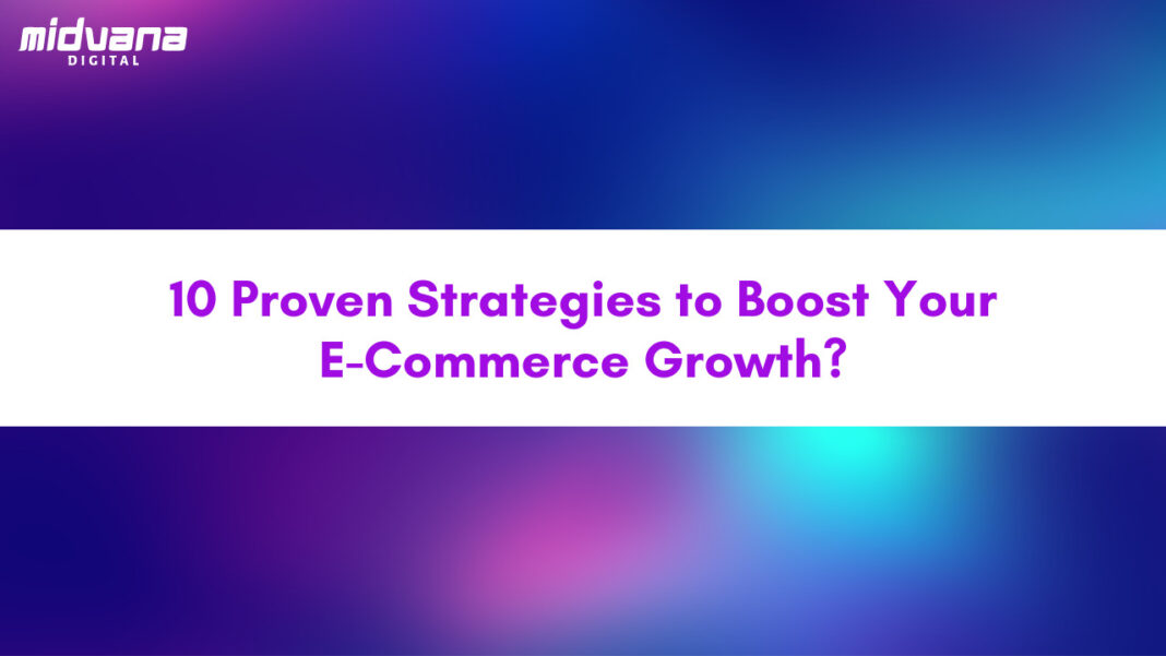 10 Proven Strategies to Boost Your E-Commerce Growth?